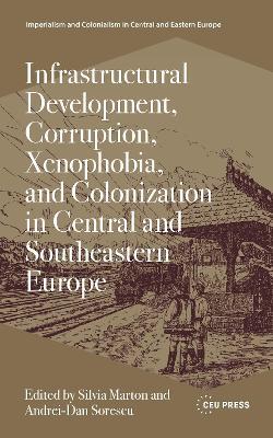 Infrastructural Development, Corruption, Xenophobia, and Colonization in Central and Southeastern Europe - cover