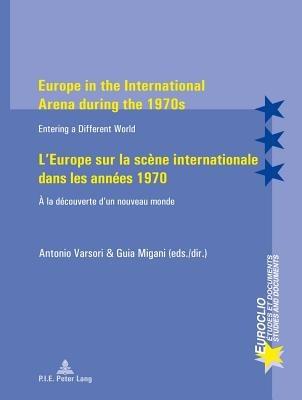 Europe in the International Arena during the 1970s / L'Europe sur la scene internationale dans les annees 1970: Entering a different world / A la decouverte d'un nouveau monde - cover