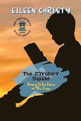 The Mystery Squad-Young Detectives on the Case: Solving Mysteries, One Clue at a Time - Eileen Christy - cover