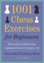 1001 Chess Exercises for Beginners: The Tactics Workbook That Explains the Basic Concepts, Too