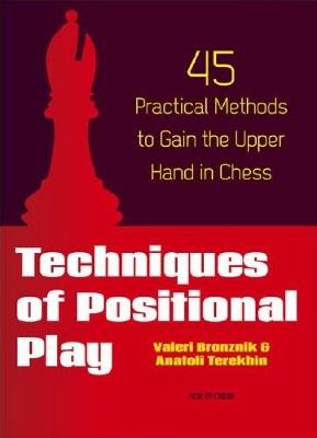 Techniques of Positional Play: 45 Practical Methods to Gain the Upper Hand in Chess - Valeri Bronznik,Anatoli Terekhin - cover