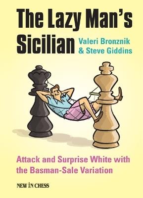 The Lazy Man's Sicilian: Attack and Surprise White - Valeri Bronznik,Steve Giddins - cover