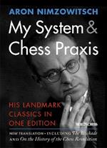 My System & Chess Praxis: His Landmark Classics in One