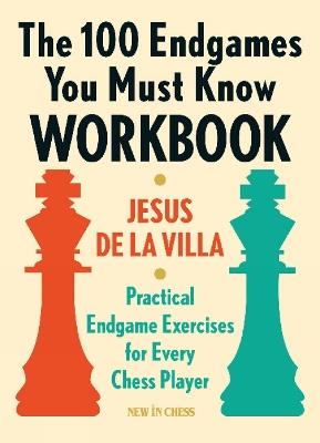 The 100 Endgames You Must Know Workbook: Practical Exercises for Every Chess Player - Jesus Villa - cover