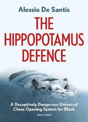 The Hippopotamus Defence: A Deceptively Dangerous Universal Chess Opening System for Black - Alessio Santis - cover