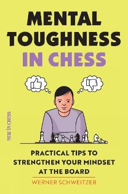 Mental Toughness in Chess: Practical Tips to Strengthen Your Mindset at the Board - Werner Schweitzer - cover