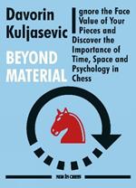 Beyond Material: Ignore the Face Value of Your Pieces and Discover the Importance of Time, Space and Psychology in Chess