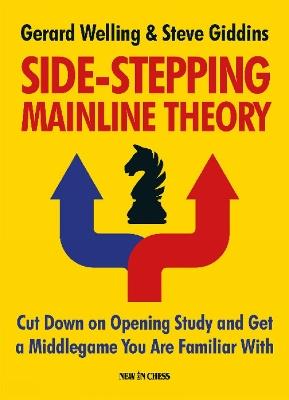 Side-Stepping Mainline Theory: Cut Down on Opening Study and Get a Middlegame You Are Familiar With - Gerard Welling,Steve Giddins - cover