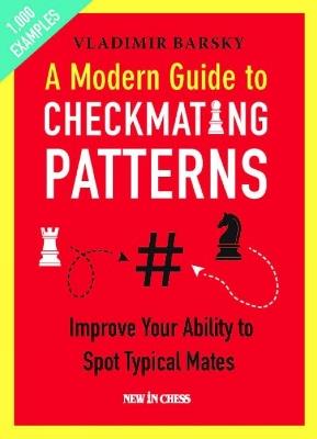 A Modern Guide to Checkmating Patterns: Improve Your Ability to Spot Typical Mates - Vladimir Barsky - cover