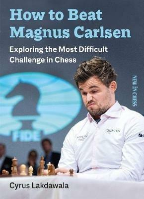 How to Beat Magnus Carlsen: Exploring the Most Difficult Challenge in Chess - Cyrus Lakdawala - cover