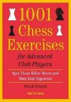 1001 Chess Exercises For Advanced Club Players: Spot Those Killer Moves and Stun Your Opponent - Frank Erwich - cover