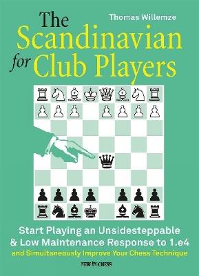 The Scandinavian for Club Players: Start Playing an Unsidesteppable & Low Maintenance Response to 1.e4 - Thomas Willemze - cover