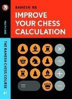 Improve Your Chess Calculation: The Ramesh Chess Course - Volume 1 - R B Ramesh - cover