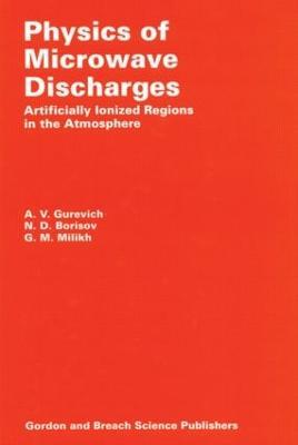 Physics of Microwave Discharges: Artificially Ionized Regions in the Atmosphere - A Gurevich - cover