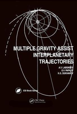 Multiple Gravity Assist Interplanetary Trajectories - A V Labunsky,O V Papkov,K G Sukhanov - cover