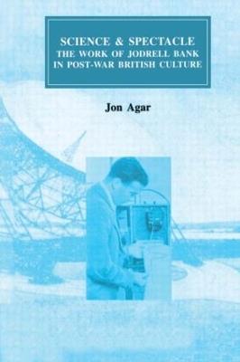Science and Spectacle: The Work of Jodrell Bank in Postwar British Culture - John Agar - cover