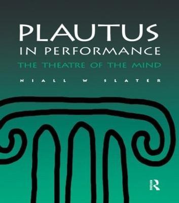 Plautus in Performance: The Theatre of the Mind - Niall W. Slater - cover