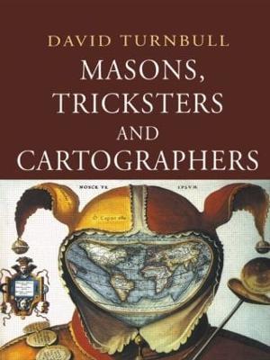 Masons, Tricksters and Cartographers: Comparative Studies in the Sociology of Scientific and Indigenous Knowledge - David Turnbull - cover