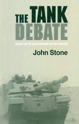 The Tank Debate: Armour and the Anglo-American Military Tradition - John Stone - cover