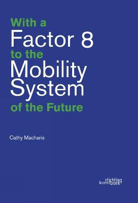 With a Factor 8 to the Mobility System of the Future - Cathy Macharis - cover