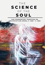 The Science of the Soul: The Commentary Tradition on Aristotle's De anima, c. 1260-c.1360