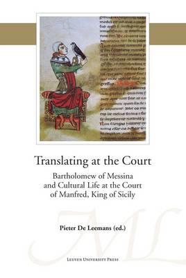 Translating at the Court: Bartholomew of Messina and Cultural Life at the Court of Manfred of Sicily - cover