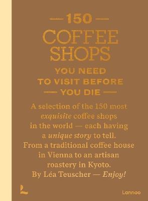 150 Coffee Shops You Need to Visit Before You Die - Léa Teuscher - cover
