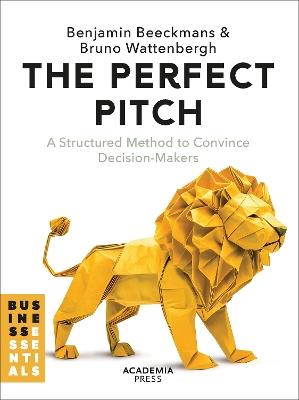 The Perfect Pitch: A structured Method to Convince Decision-Makers - Benjamin Beeckmans,Bruno Wattenbergh - cover