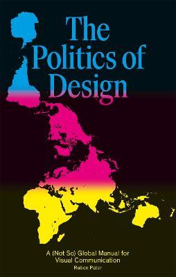 The Politics of Design: A (Not So) Global Design Manual for Visual Communication - Ruben Pater - cover