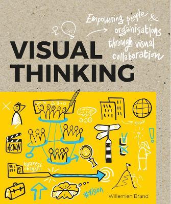 Visual Thinking: Empowering People and Organisations throughVisual Collaboration - Williemien Brand,Pieter Koene - cover
