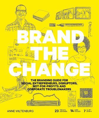 Brand the Change: The Branding Guide for Social Entrepreneurs, Disruptors, Not-For-Profits and Corporate Troublemakers - Anne Miltenburg - cover