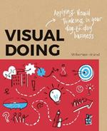 Visual Doing: Applying Visual Thinking in your Day to Day Business: Applying Visual Thinking in your Day to Day Business