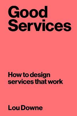 Good Services: How to Design Services That Work - Louise Downe - cover
