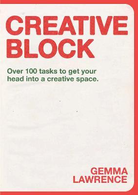 Creative Block: Over 100 Tasks to Get Your Head Into a Creative Space - Gemma Lawrence - cover