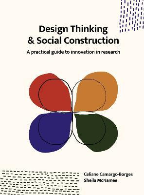 Design Thinking and Social Construction: A Practical Guide to Innovation in Research - Celiane Camargo-Borges,Sheila McNamee - cover