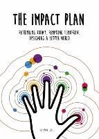 The Impact Plan: Rethinking today, remaking tomorrow, designing a better world - Catarina Lelis - cover