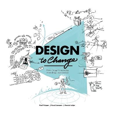 Design to Change: Drive change by mastering event design conversations - Roel Frissen,Ruud Janssen,Dennis Luijer - cover