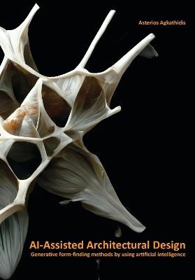 AI-Assisted Architectural Design: Generative form-finding methods by using artificial intelligence - Asterios Agkathidis - cover