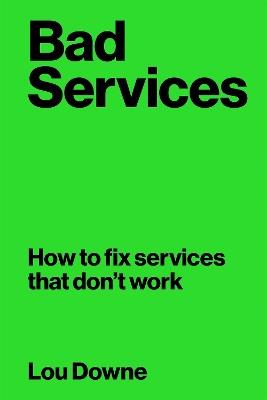 Bad Services: How to fix services that don't work - Lou Downe - cover