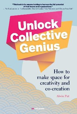 Unlock Collective Genius: How to make space for Creativity and Co-Creation - Alwin Put - cover