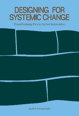 Designing for Systemic Change: Transforming Public Sector Innovation - André Schaminee - cover