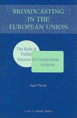Broadcasting in the European Union: The Role of Public Interest in Competition Analysis - Ingrid Nitsche - cover