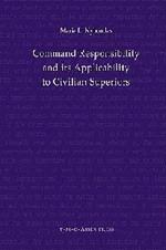 Command Responsibility and Its Applicability to Civilian Superiors