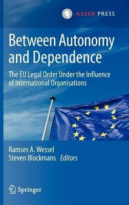 Between Autonomy and Dependence: The EU Legal Order under the Influence of International Organisations - cover