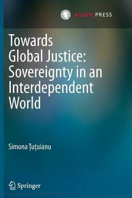 Towards Global Justice: Sovereignty in an Interdependent World - Simona Tutuianu - cover