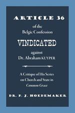 Article 36 of the Belgic Confession Vindicated against Dr. Abraham Kuyper: A Critique of His Series on Church and State in Common Grace
