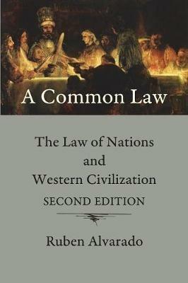 A Common Law: The Law of Nations and Western Civilization - Ruben Alvarado - cover