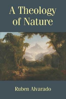 A Theology of Nature - Ruben Alvarado - cover