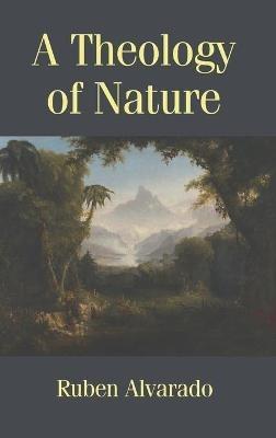 A Theology of Nature - Ruben Alvarado - cover