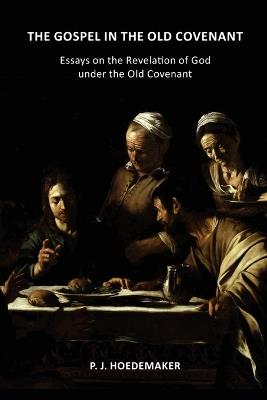 The Gospel in the Old Covenant: Essays on the Revelation of God under the Old Covenant - P J Hoedemaker - cover